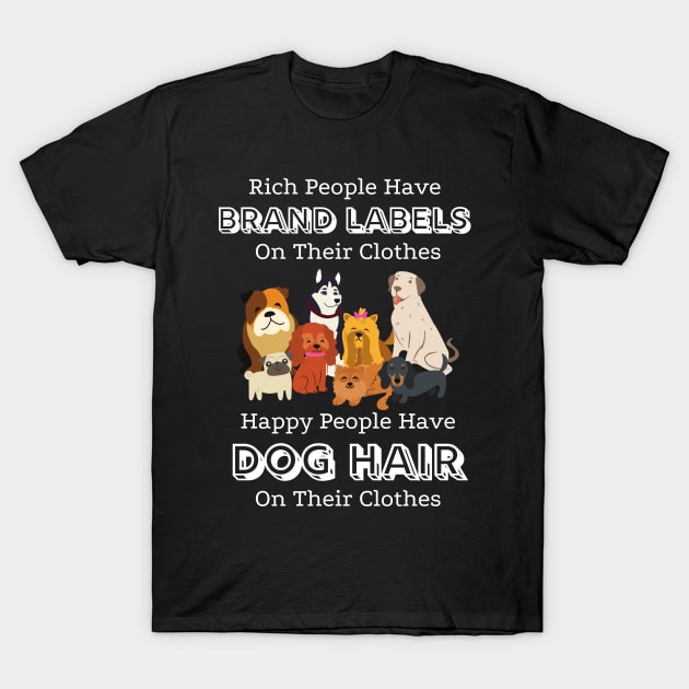 Rich People Have Brand Labels On Their Clothes Happy People Have Dog Hair On Their Clothes #2 T-Shirt by JustBeSatisfied